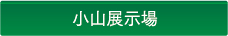 小山展示場のページへ
