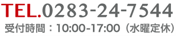 TEL 0283-24-7544 受付時間 10:00～17:00 水曜定休