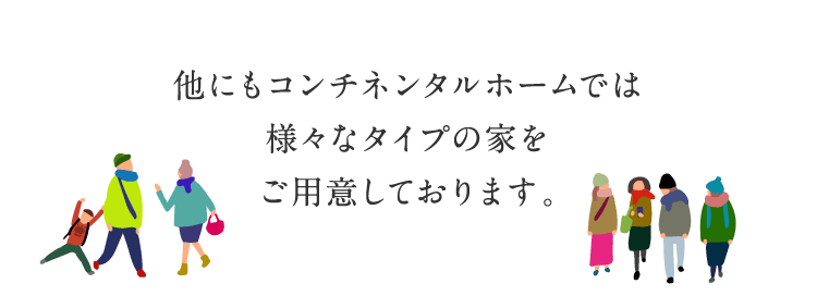 他にもコンチネンタルホームでは様々なタイプの家をご用意しております。